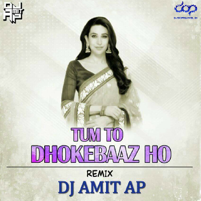 Tum To Dhokebaaz Ho – Remix – DJ Amit AP